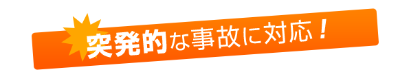 突発的な事故に対応