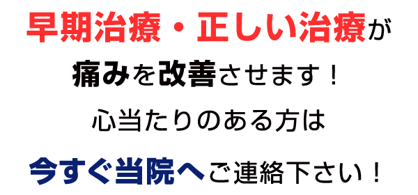 早期治療・正しい治療が痛みを改善させます