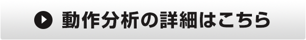 動作分析の詳細はこちら