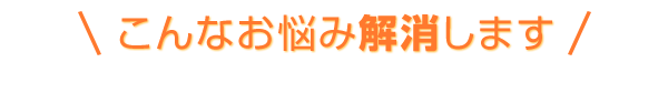 こんなお悩み解決します